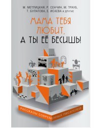 Мама тебя любит, а ты её бесишь!