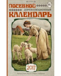 Посевной дореволюционный календарь. Утерянные советы и правила. 2017 / Сюткина О.А.