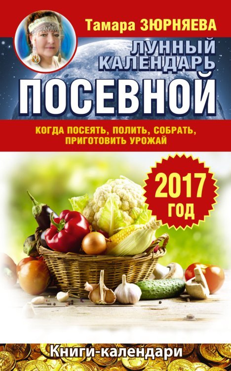 Книги-календари 2017 Лунный посевной календарь. Когда посеять, полить, собрать, приготовить урожай. 2017 год