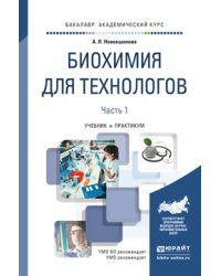 Биохимия для технологов в 2-х частях. Часть 1. Учебник и практикум для академического бакалавриата
