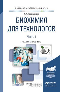 Обложка книги «Биохимия для технологов в 2-х частях. Часть 1. Учебник и практикум для академического бакалавриата» — Новокшанова А.Л., ISBN 9785991689434