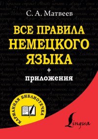 Все правила немецкого языка / Матвеев С.А.