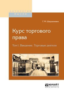 Обложка книги «Курс торгового права в 4-х томах. Том 1. Введение. Торговые деятели» — Шершеневич Г.Ф., ISBN 9785991694209