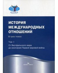 История международных отношений. Учебник. В 3-х томах. Том 1: От Весфальского мира до окончания Первой мировой войны. Гриф УМО вузов России