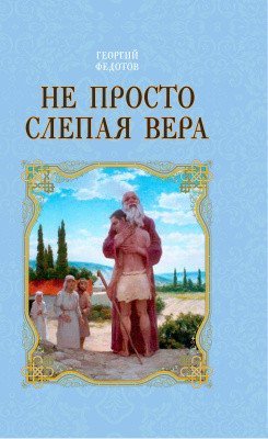 Обложка книги «Не просто слепая вера» — Федотов Георгий Васильевич, ISBN 9785906861474