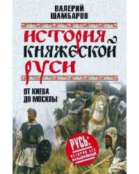 История княжеской Руси. От Киева до Москвы