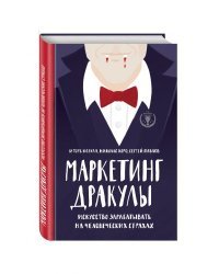 Маркетинг Дракулы. Искусство зарабатывать на человеческих страхах