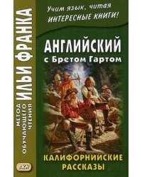 Английский с Бретом Гартом. Калифорнийские рассказы. Учебное пособие