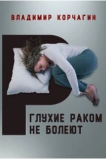 Обложка книги «Глухие раком не болеют» — Корчагин В., ISBN 9785888754368
