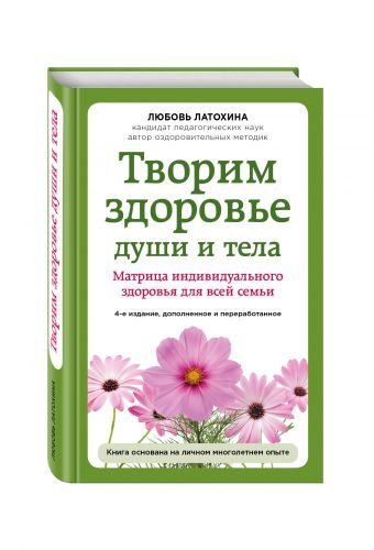 Творим здоровье души и тела. Матрица индивидуального здоровья для всей семьи
