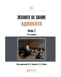 Экзамен на звание адвоката. Учебно-практическое пособие. В 2-х частях. Часть 2 / Трунов И.Л.