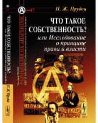 Что такое собственность? или Исследование о принципе права и власти. Выпуск №17