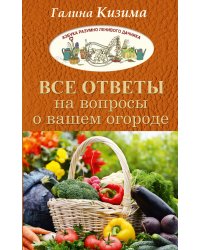 Все ответы на вопросы о вашем огороде / Кизима Г.А.