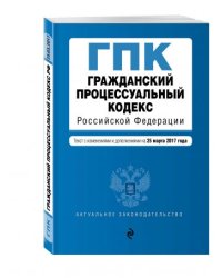Гражданский процессуальный кодекс Российской Федерации. Текст с изменениями и дополнениями на 25 марта 2017 года