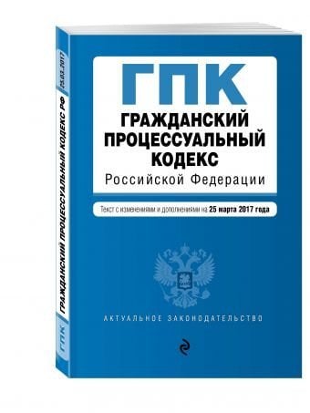 Гражданский процессуальный кодекс Российской Федерации. Текст с изменениями и дополнениями на 25 марта 2017 года