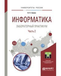 Информатика. Лабораторный практикум в 2-х частях. Часть 2. Учебное пособие для вузов
