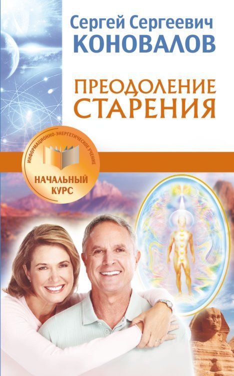 Обложка книги «Преодоление старения. Информационно-энергетическое Учение. Начальный курс» — Коновалов С.С., ISBN 9785170887330
