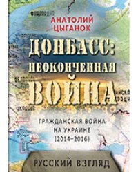 Донбасс: неоконченная война. Гражданская война на Украине (2014-2016). Русский взгляд