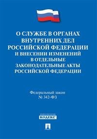 О службе в органах внутренних дел Российской Федерации и внесении изменений в отдельные законодательные акты Российской Федерации. Федеральный закон №342-ФЗ