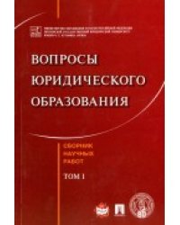 Вопросы юридического образования. Сборник научных работ. Tом 1