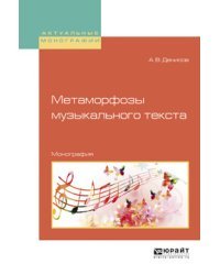 Метаморфозы музыкального текста. Монография / Денисов А.В.