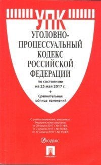 Уголовно-процессуальный кодекс Российской Федерации по состоянию на 25 мая 2017 года + Сравнительная таблица изменений