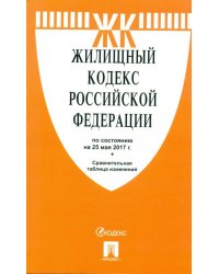 Жилищный кодекс Российской Федерации по состоянию на 25 мая 2017 года с таблицей изменений