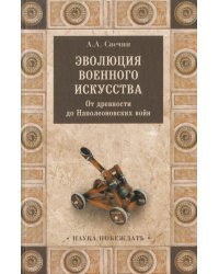 Эволюция военного искусства. От древности до Наполеоновских войн