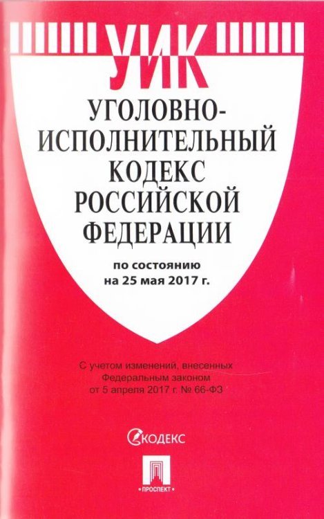 Уголовно-исполнительный кодекс Российской Федерации по состоянию на 25 мая 2017 года