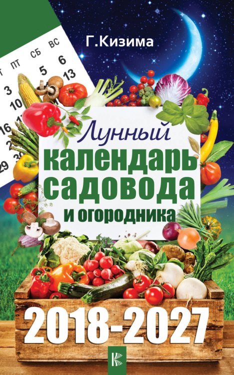 Календарь садовода и огородника Лунный календарь садовода и огородника на 2018-2027 гг. /