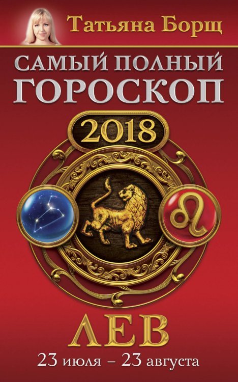 Борщ. Календари 2018 Лев. Самый полный гороскоп на 2018 год. 23 июля - 23 августа