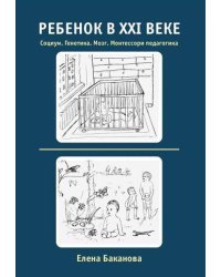 Ребенок в ХХI веке. Социум. Генетика. Мозг. Монтессори педагогика
