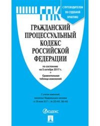 Гражданский процессуальный кодекс Российской Федерации по состоянию на 5 октября 2017 года с таблицей изменений и с путеводителем по судебной практике