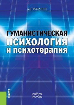 Обложка книги «Гуманистическая психология и психотерапия. Учебное пособие» — Романин А.Н., ISBN 9785406049884