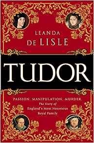 Tudor: Passion. Manipulation. Murder. The Story of England's Most Notorious Royal Family