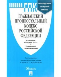 Гражданский процессуальный кодекс Российской Федерации по состоянию на 1 ноября 2017 года с таблицей изменений и с путеводителем по судебной практике