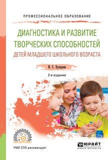 Обложка книги «Диагностика и развитие творческих способностей детей младшего школьного возраста. Учебное пособие для СПО» — Бухарова И.С., ISBN 9785534061666