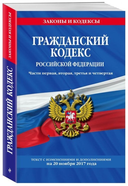 Гражданский кодекс Российской Федерации. Части первая, вторая, третья и четвертая. Текст с изменениями и дополнениями на 20 ноября 2017 года