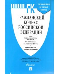 Гражданский кодекс Российской Федерации. Части первая, вторая, третья и четвертая по состоянию 1 ноября 2017 года + сравнительная таблица изменений и с путеводителем по судебной практике