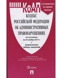 Кодекс Российской Федерации об административных правонарушениях по состоянию на 25 ноября 2017 года + Сравнительная таблица изменений