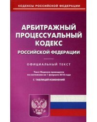 Арбитражный процессуальный кодекс Российской Федерации. По состоянию на 1 февраля 2018 года. С таблицей изменений