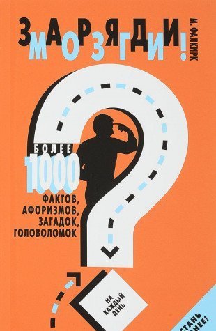 Обложка книги «Заряди мозги! Более 1000 фактов, афоризмов, загадок, головоломок на каждый день», ISBN 9785847510738