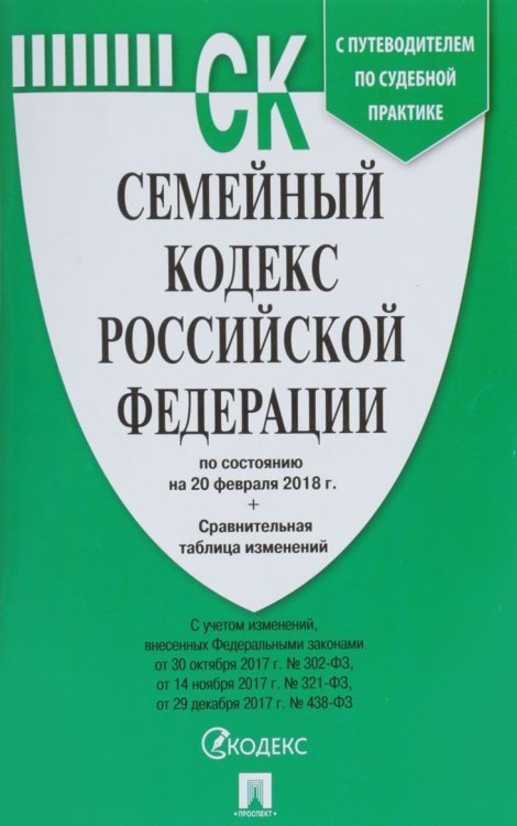 Семейный кодекс Российской Федерации по состоянию на 20 февраля 2018 с таблицей изменений и с путеводителем по судебной практике