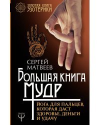 Большая книга мудр. Йога для пальцев, которая даст здоровье, деньги и удачу
