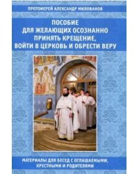 Пособие для желающих осознанно принять Крещение, войти в Церковь и обрести веру