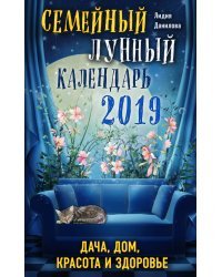 Семейный лунный календарь 2019. Дача, дом, красота и здоровье