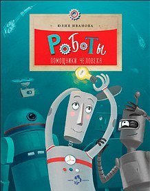 Обложка книги «Роботы. Помощники человека» — Иванова Юлия, ISBN 9785906788955