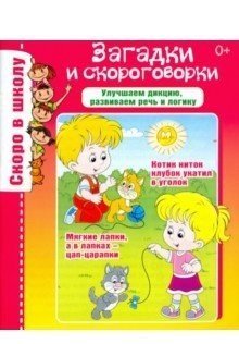 Скоро в школу. Загадки и скороговорки. Улучшаем дикцию, развиваем речь и логику