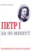 Петр 1 за 90 минут / Голь Н.М.