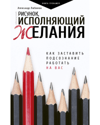 Рисунок, исполняющий желания. Как заставить подсознание работать на вас 